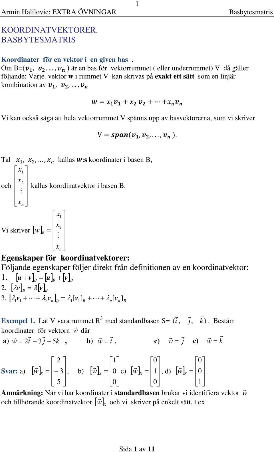 koordinvekor i en n Vi kriver [ n Egenkper för koordinvekorer: Följnde egenkper följer direk från definiionen v en koordinvekor: [ u v [ u [ v [ λ v λ[ v [ λ v λ v λ v λn[ n n n [ v Eempel Lå V vr