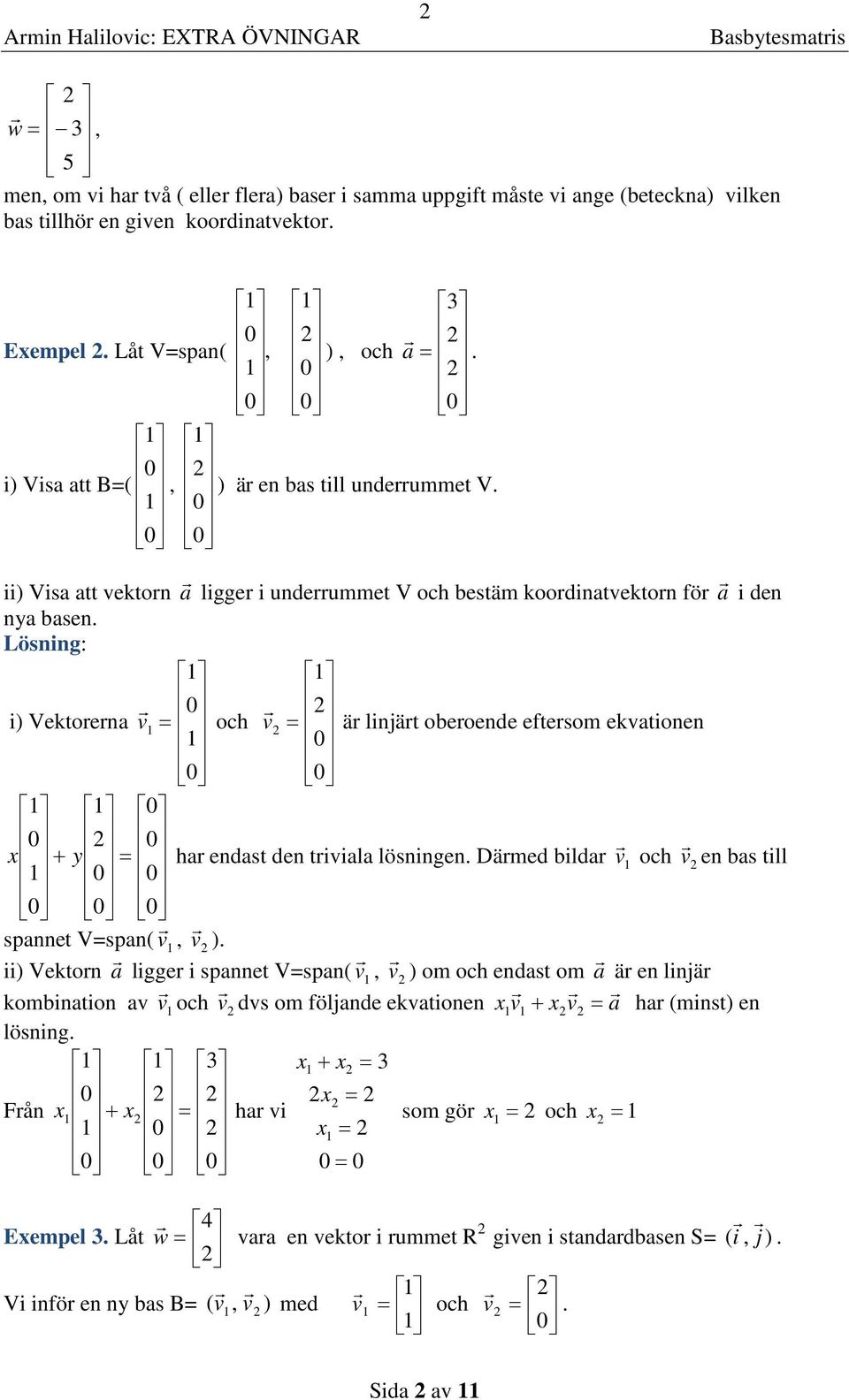 ekvionen y hr end den rivil löningen Därmed ildr v och v en ill pnne Vpn( v v ) ii) Vekorn ligger i pnne Vpn( v v ) om och end om är en linjär kominion v v och v