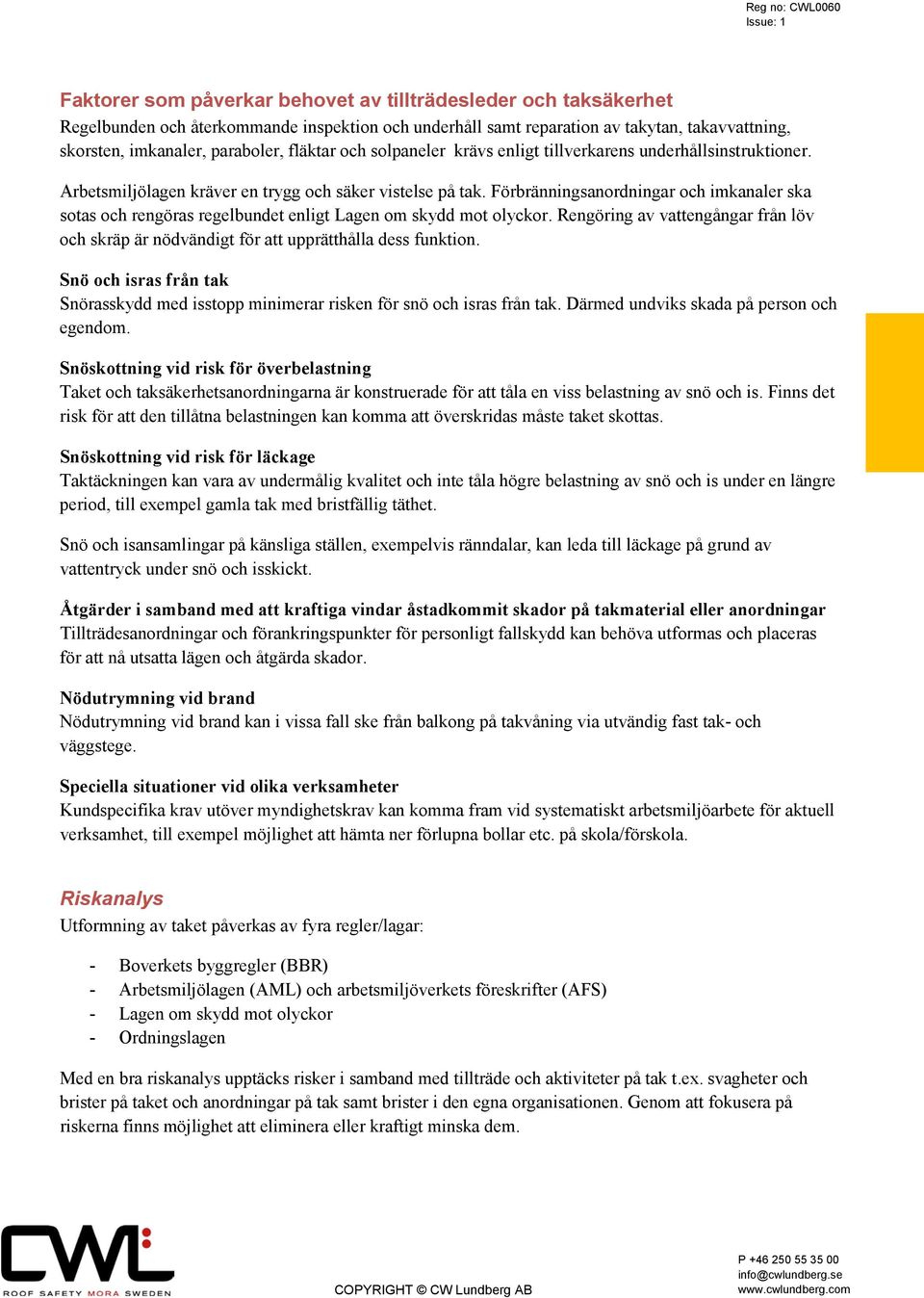 Förbränningsanordningar och imkanaler ska sotas och rengöras regelbundet enligt Lagen om skydd mot olyckor.