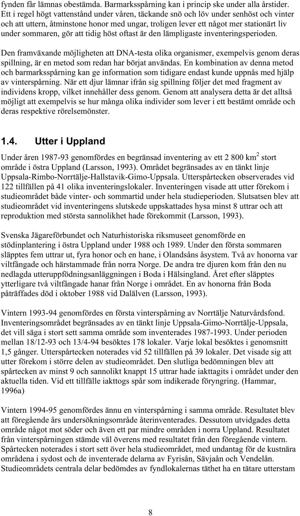 tidig höst oftast är den lämpligaste inventeringsperioden. Den framväxande möjligheten att DNA-testa olika organismer, exempelvis genom deras spillning, är en metod som redan har börjat användas.