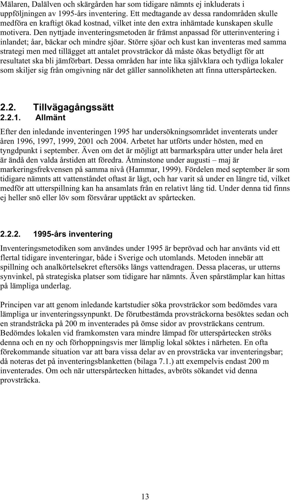 Den nyttjade inventeringsmetoden är främst anpassad för utterinventering i inlandet; åar, bäckar och mindre sjöar.