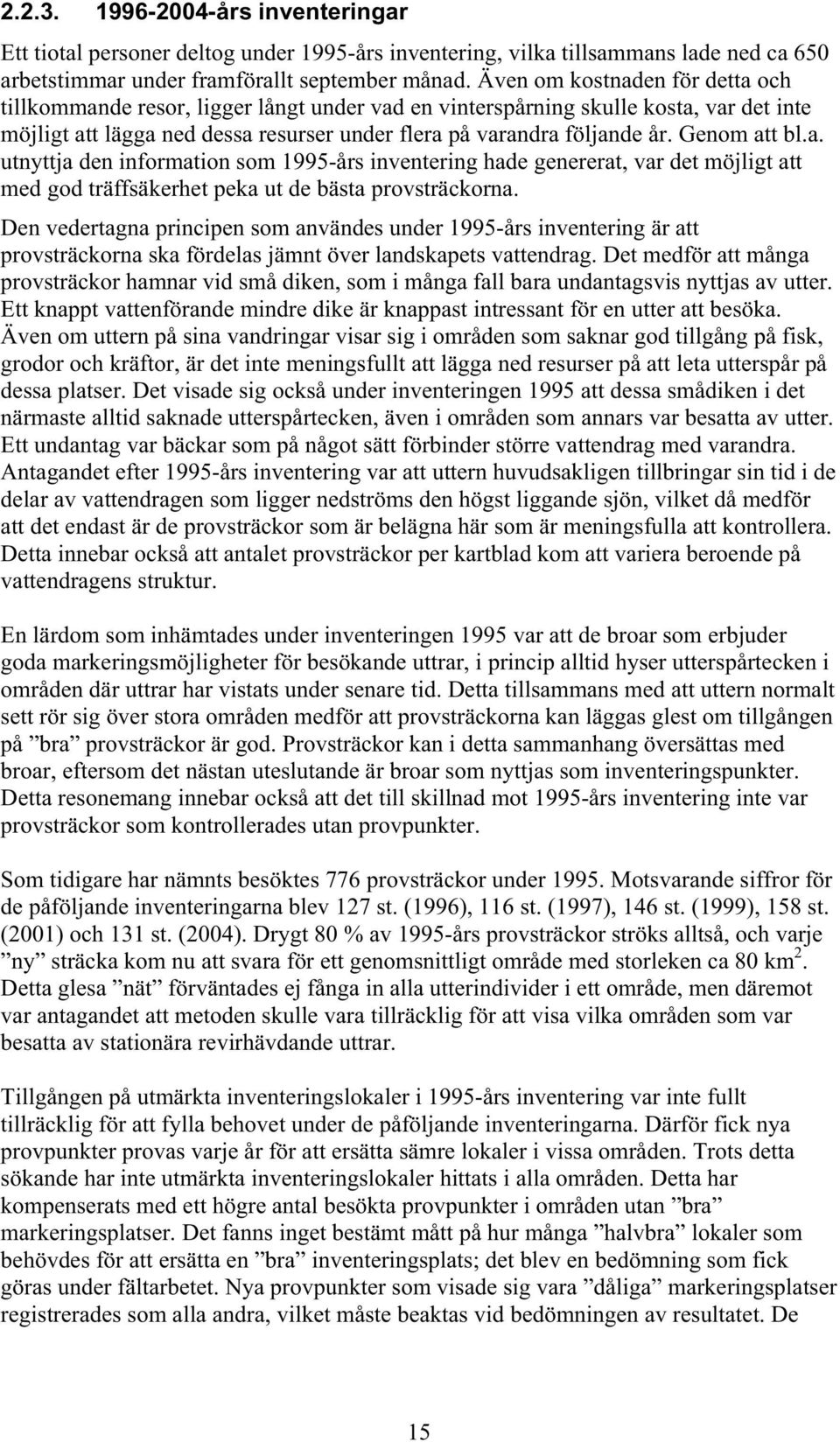 Genom att bl.a. utnyttja den information som 1995-års inventering hade genererat, var det möjligt att med god träffsäkerhet peka ut de bästa provsträckorna.