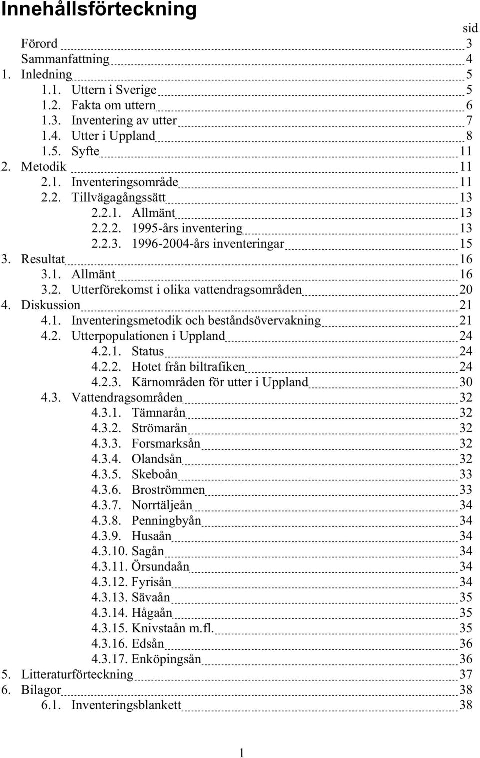 Diskussion 21 4.1. Inventeringsmetodik och beståndsövervakning 21 4.2. Utterpopulationen i Uppland 24 4.2.1. Status 24 4.2.2. Hotet från biltrafiken 24 4.2.3. Kärnområden för utter i Uppland 30 4.3. Vattendragsområden 32 4.