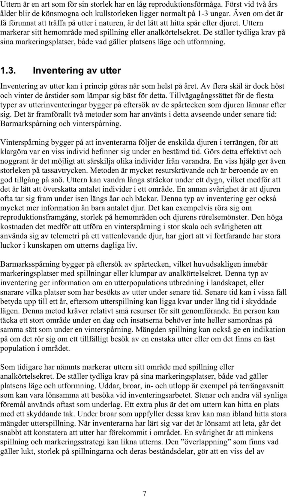 De ställer tydliga krav på sina markeringsplatser, både vad gäller platsens läge och utformning. 1.3. Inventering av utter Inventering av utter kan i princip göras när som helst på året.