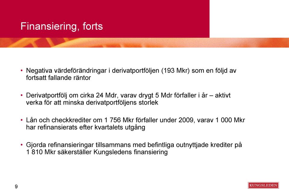 storlek Lån och checkkrediter om 1 756 Mkr förfaller under 2009, varav 1 000 Mkr har refinansierats efter kvartalets