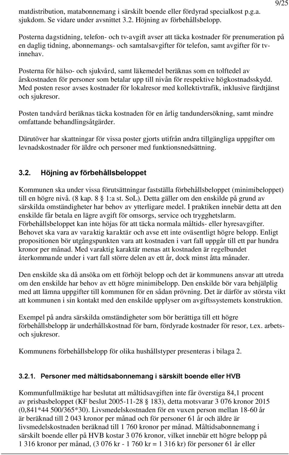 Posterna för hälso- och sjukvård, samt läkemedel beräknas som en tolftedel av årskostnaden för personer som betalar upp till nivån för respektive högkostnadsskydd.