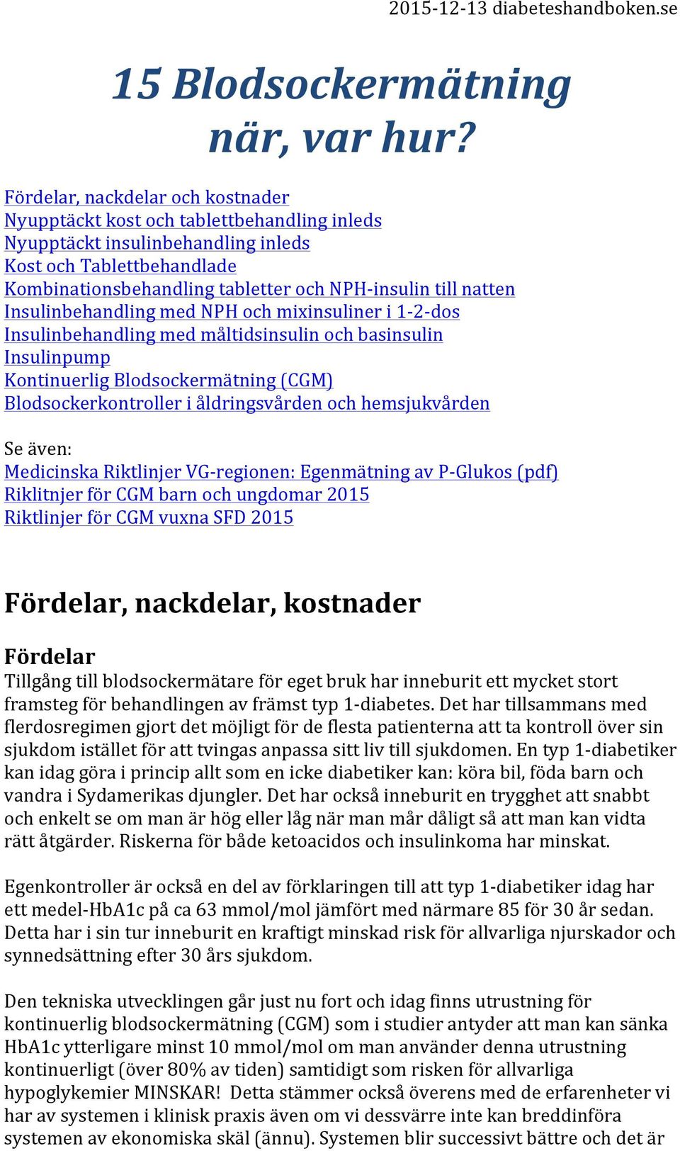 natten Insulinbehandling med NPH och mixinsuliner i 1-2- dos Insulinbehandling med måltidsinsulin och basinsulin Insulinpump Kontinuerlig Blodsockermätning (CGM) Blodsockerkontroller i åldringsvården