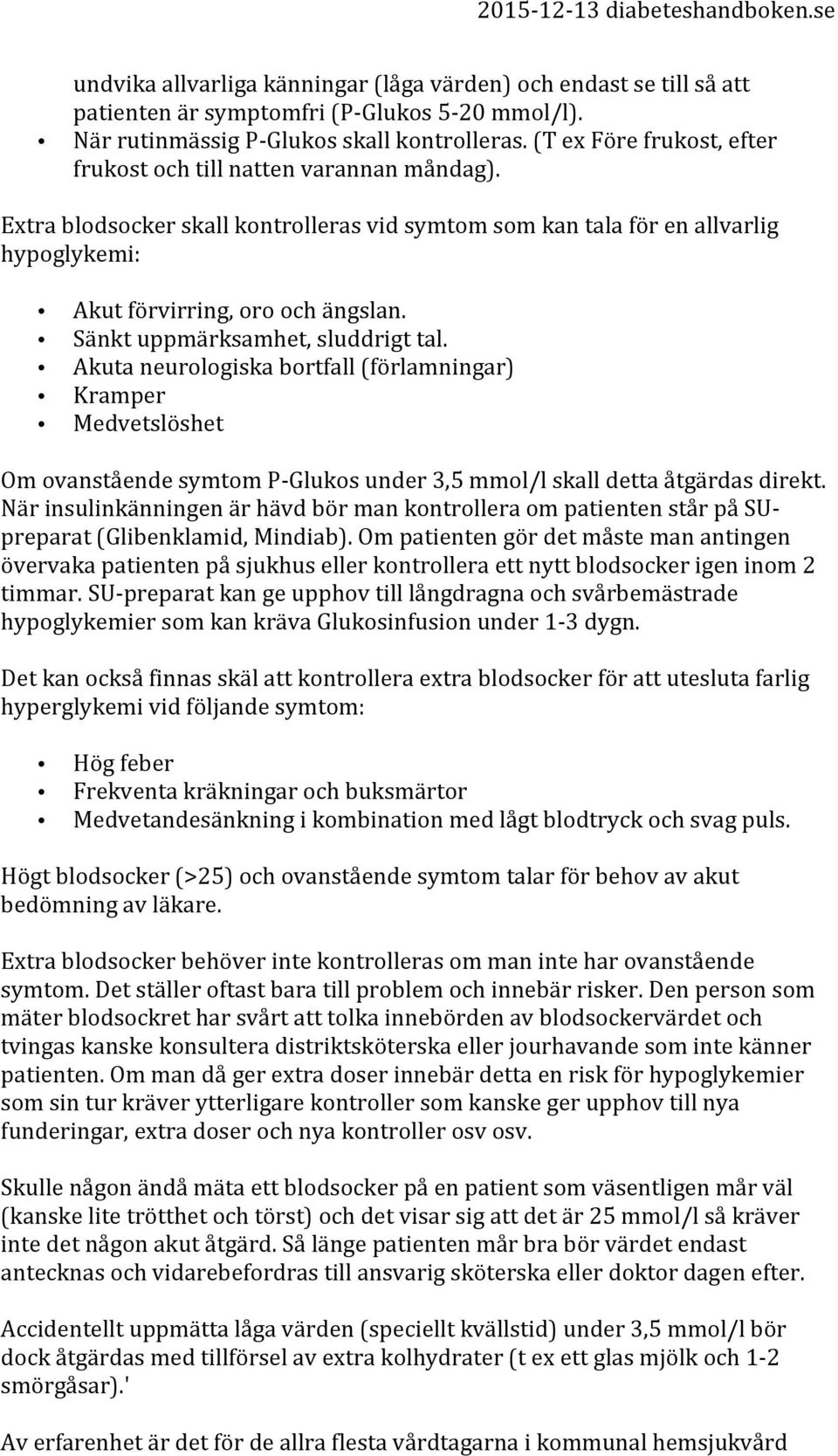 Sänkt uppmärksamhet, sluddrigt tal. Akuta neurologiska bortfall (förlamningar) Kramper Medvetslöshet Om ovanstående symtom P- Glukos under 3,5 mmol/l skall detta åtgärdas direkt.