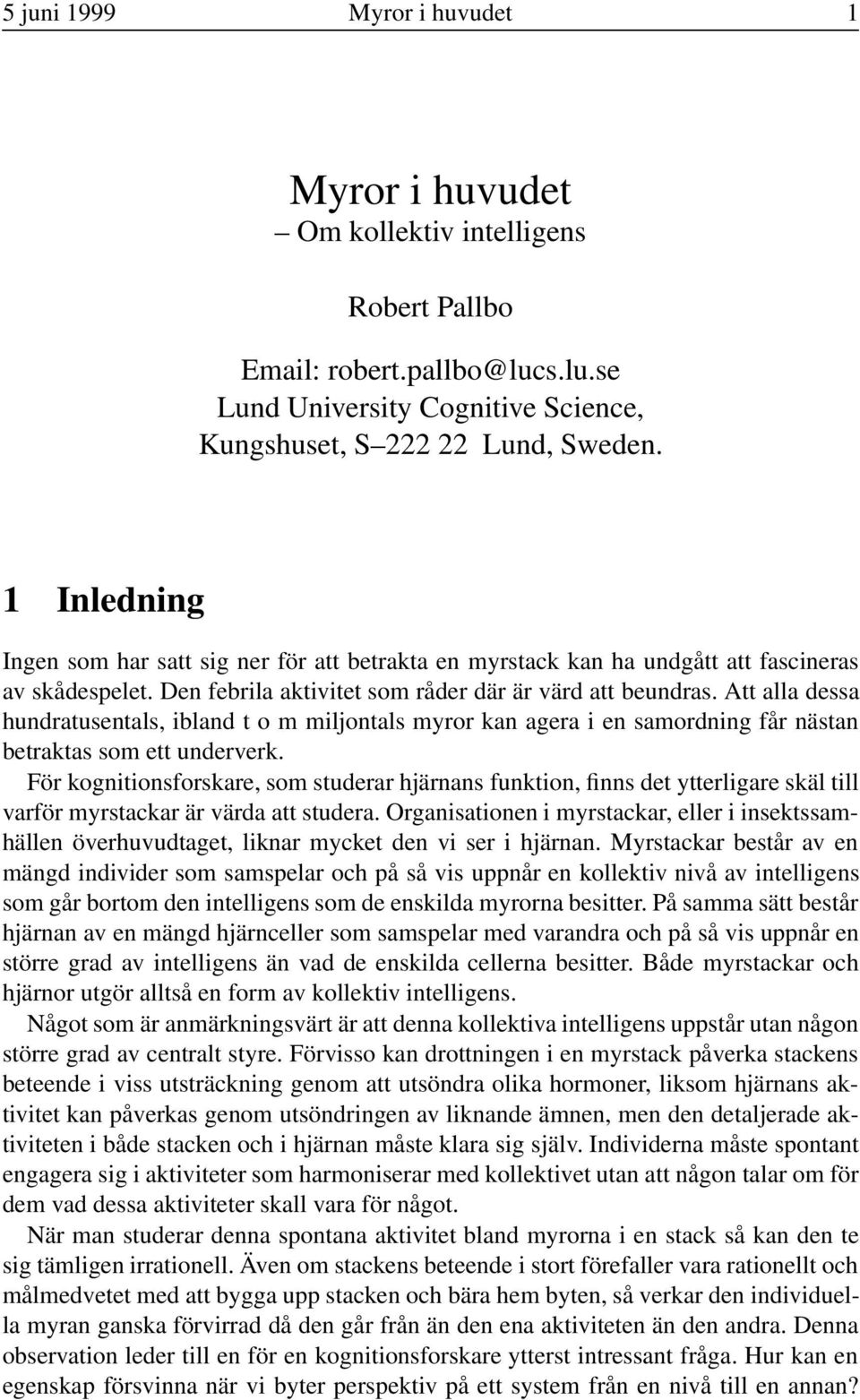 Att alla dessa hundratusentals, ibland t o m miljontals myror kan agera i en samordning får nästan betraktas som ett underverk.