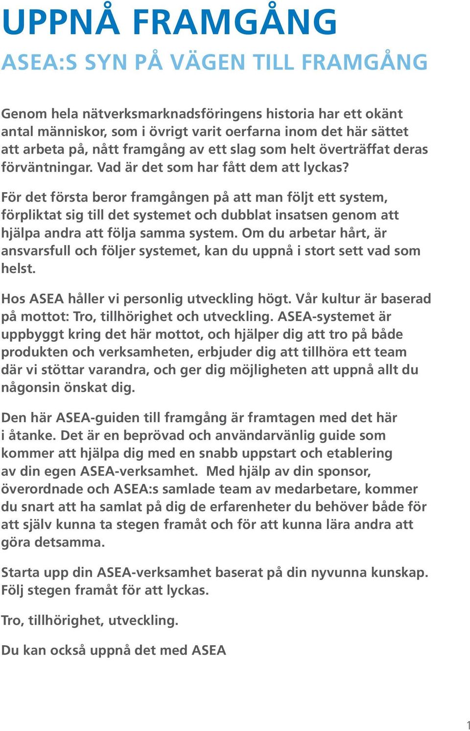 För det första beror framgången på att man följt ett system, förpliktat sig till det systemet och dubblat insatsen genom att hjälpa andra att följa samma system.