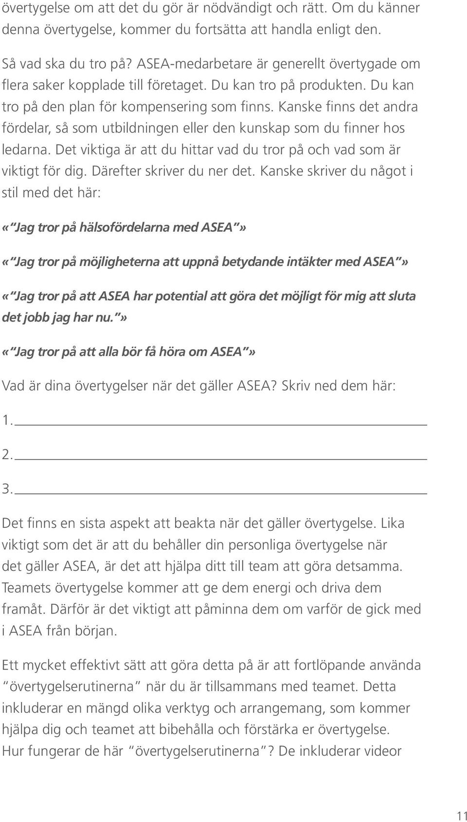 Kanske finns det andra fördelar, så som utbildningen eller den kunskap som du finner hos ledarna. Det viktiga är att du hittar vad du tror på och vad som är viktigt för dig.
