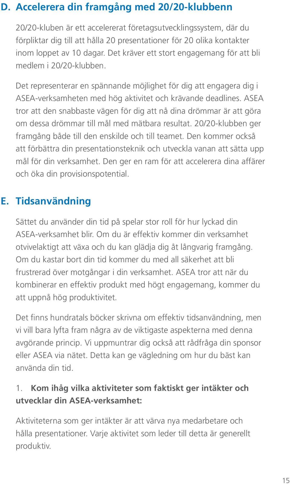 Det representerar en spännande möjlighet för dig att engagera dig i ASEA-verksamheten med hög aktivitet och krävande deadlines.
