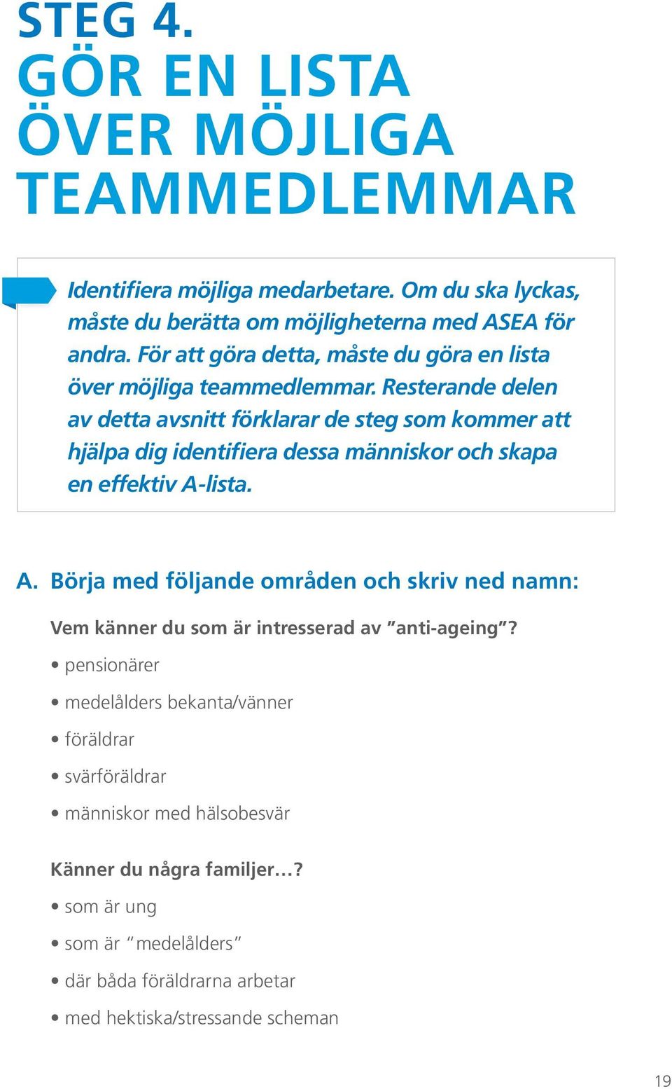 Resterande delen av detta avsnitt förklarar de steg som kommer att hjälpa dig identifiera dessa människor och skapa en effektiv A-