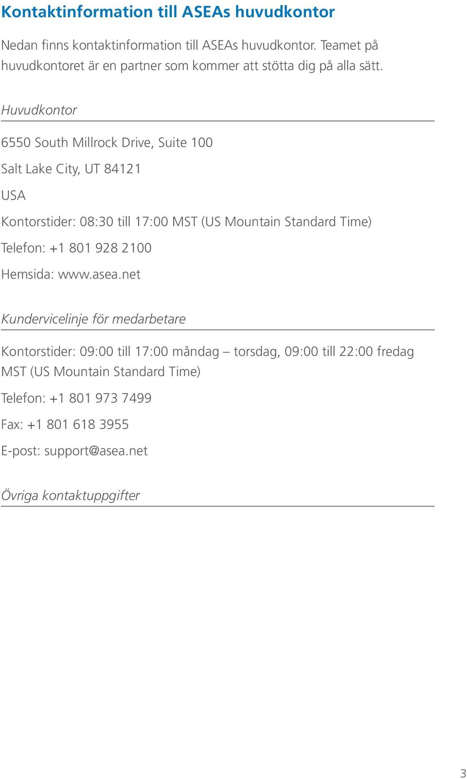 Huvudkontor 6550 South Millrock Drive, Suite 100 Salt Lake City, UT 84121 USA Kontorstider: 08:30 till 17:00 MST (US Mountain Standard Time)