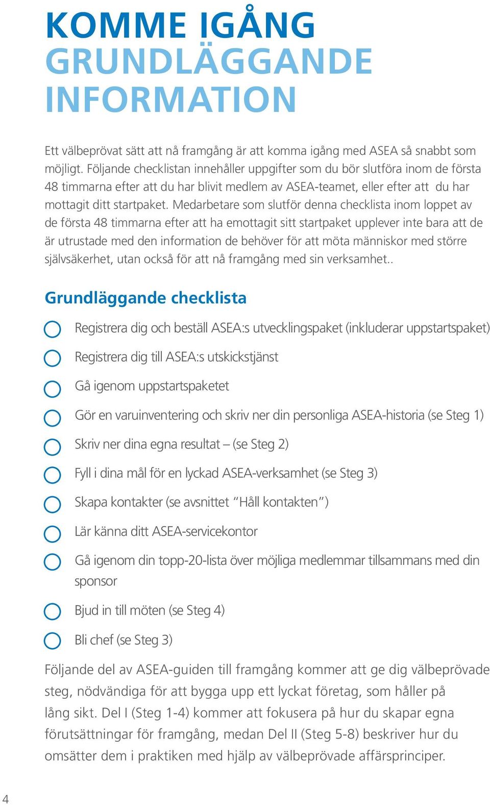 Medarbetare som slutför denna checklista inom loppet av de första 48 timmarna efter att ha emottagit sitt startpaket upplever inte bara att de är utrustade med den information de behöver för att möta