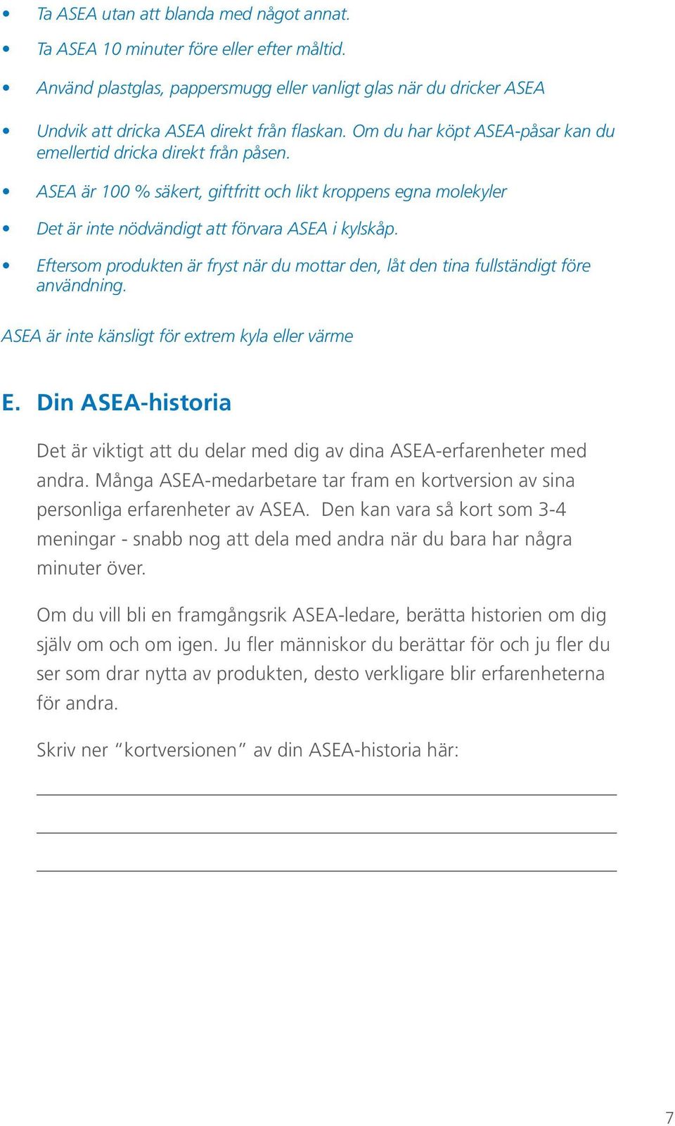 Eftersom produkten är fryst när du mottar den, låt den tina fullständigt före användning. ASEA är inte känsligt för extrem kyla eller värme E.