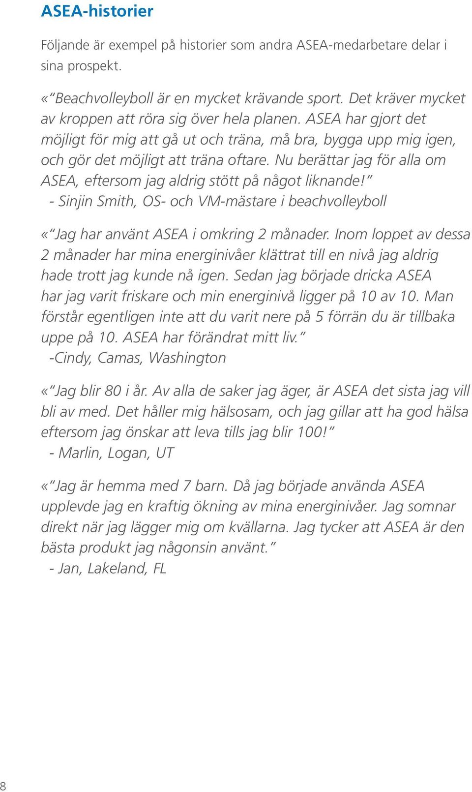 Nu berättar jag för alla om ASEA, eftersom jag aldrig stött på något liknande! - Sinjin Smith, OS- och VM-mästare i beachvolleyboll «Jag har använt ASEA i omkring 2 månader.