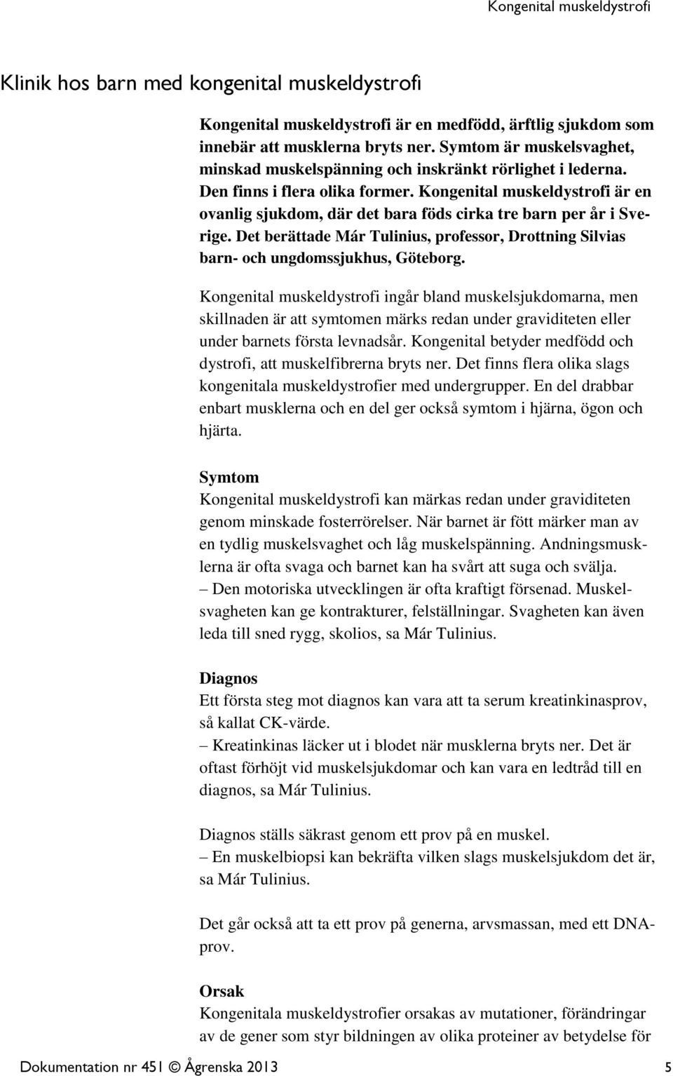 Kongenital muskeldystrofi är en ovanlig sjukdom, där det bara föds cirka tre barn per år i Sverige. Det berättade Már Tulinius, professor, Drottning Silvias barn- och ungdomssjukhus, Göteborg.