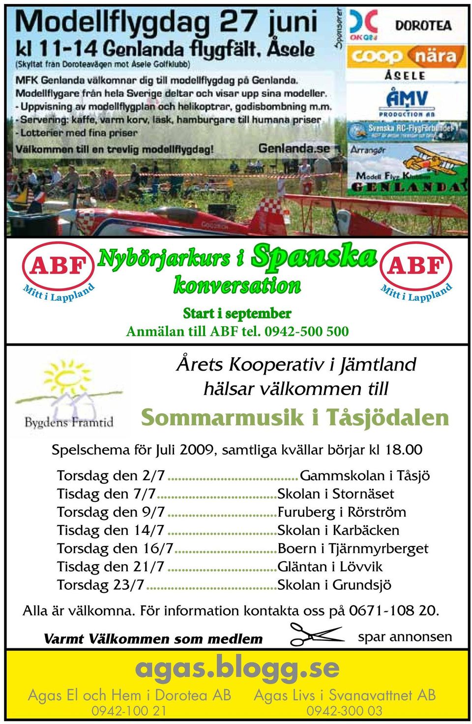 kvällar börjar kl 18.00 Torsdag den 2/7...Gammskolan i Tåsjö Tisdag den 7/7...Skolan i Stornäset Torsdag den 9/7...Furuberg i Rörström Tisdag den 14/7.