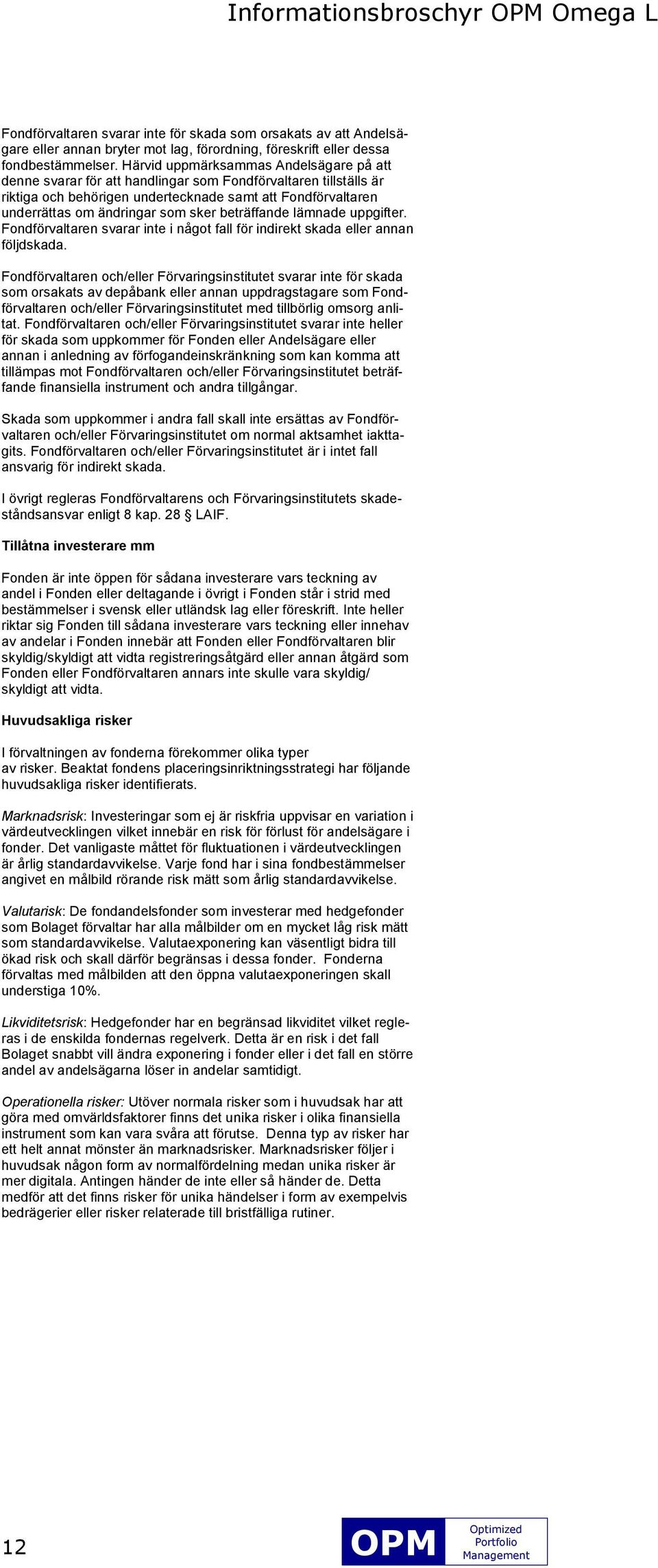 sker beträffande lämnade uppgifter. Fondförvaltaren svarar inte i något fall för indirekt skada eller annan följdskada.