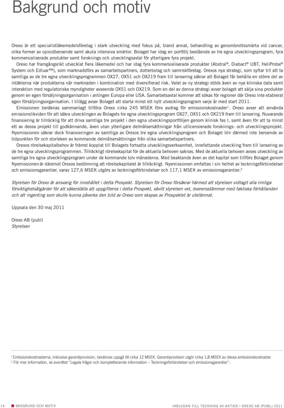 Orexo har framgångsrikt utvecklat flera läkemedel och har idag fyra kommersialiserade produkter (Abstral, Diabact UBT, HeliProbe System och Edluar ), som marknadsförs av samarbetspartners,