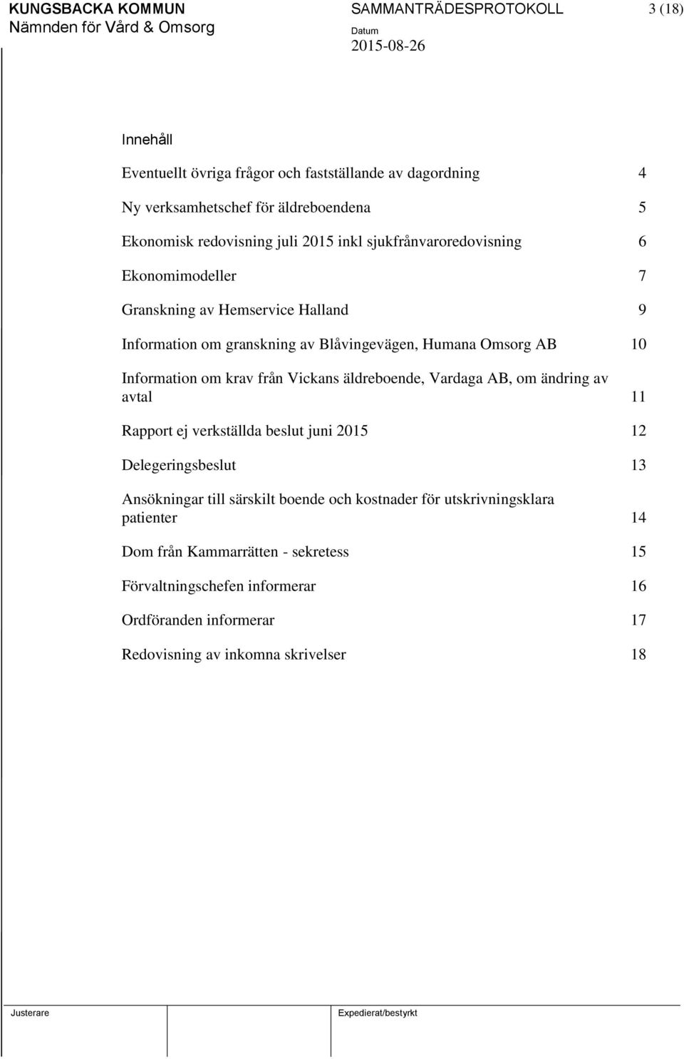 Information om krav från Vickans äldreboende, Vardaga AB, om ändring av avtal 11 Rapport ej verkställda beslut juni 2015 12 Delegeringsbeslut 13 Ansökningar till särskilt