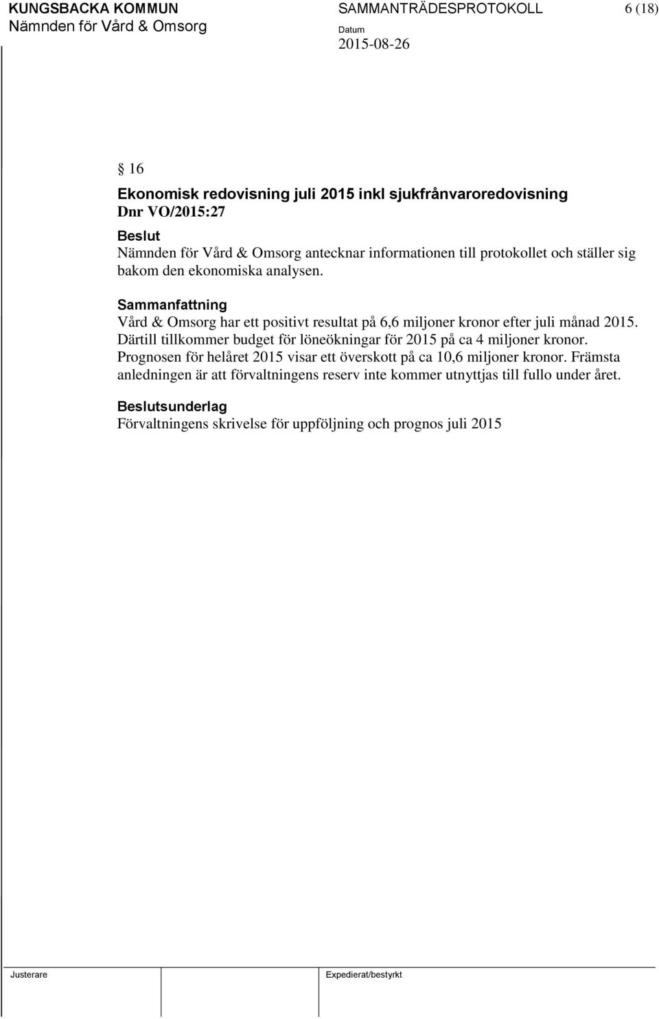 Därtill tillkommer budget för löneökningar för 2015 på ca 4 miljoner kronor. Prognosen för helåret 2015 visar ett överskott på ca 10,6 miljoner kronor.