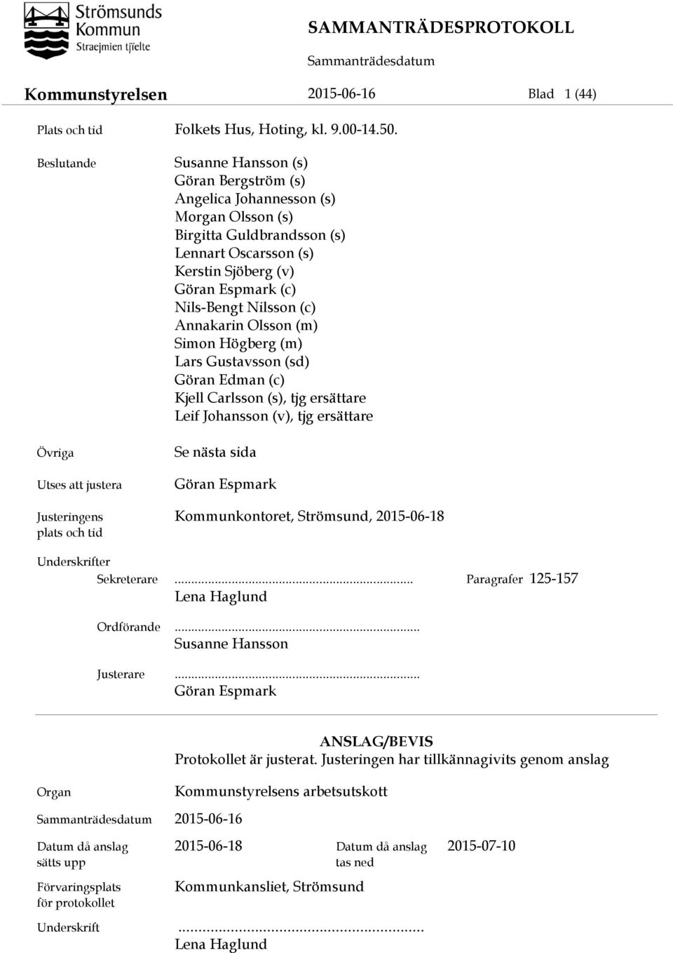 Espmark (c) Nils-Bengt Nilsson (c) Annakarin Olsson (m) Simon Högberg (m) Lars Gustavsson (sd) Göran Edman (c) Kjell Carlsson (s), tjg ersättare Leif Johansson (v), tjg ersättare Se nästa sida Göran