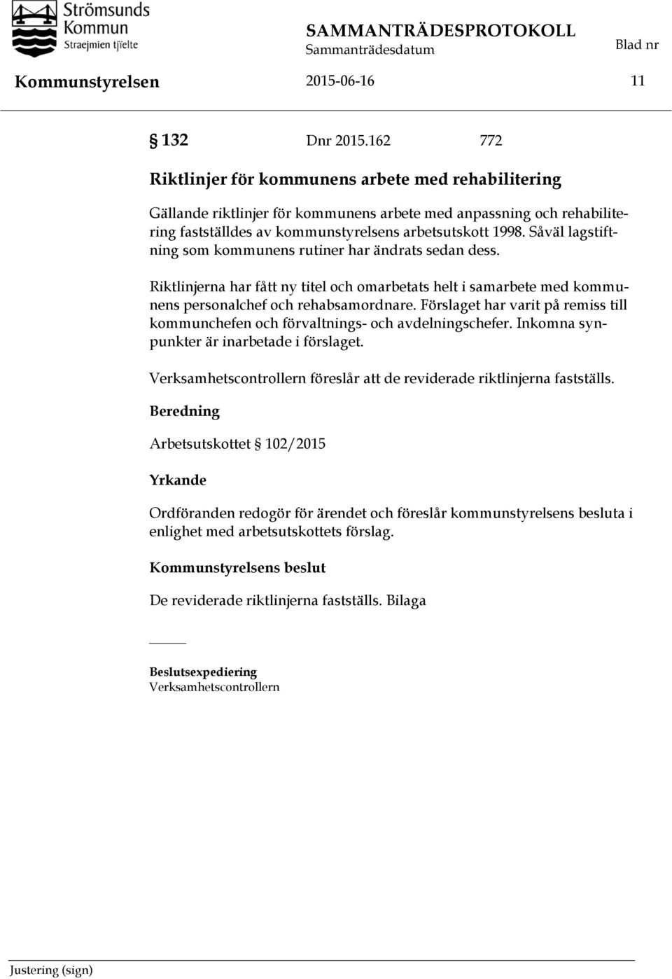 Såväl lagstiftning som kommunens rutiner har ändrats sedan dess. Riktlinjerna har fått ny titel och omarbetats helt i samarbete med kommunens personalchef och rehabsamordnare.