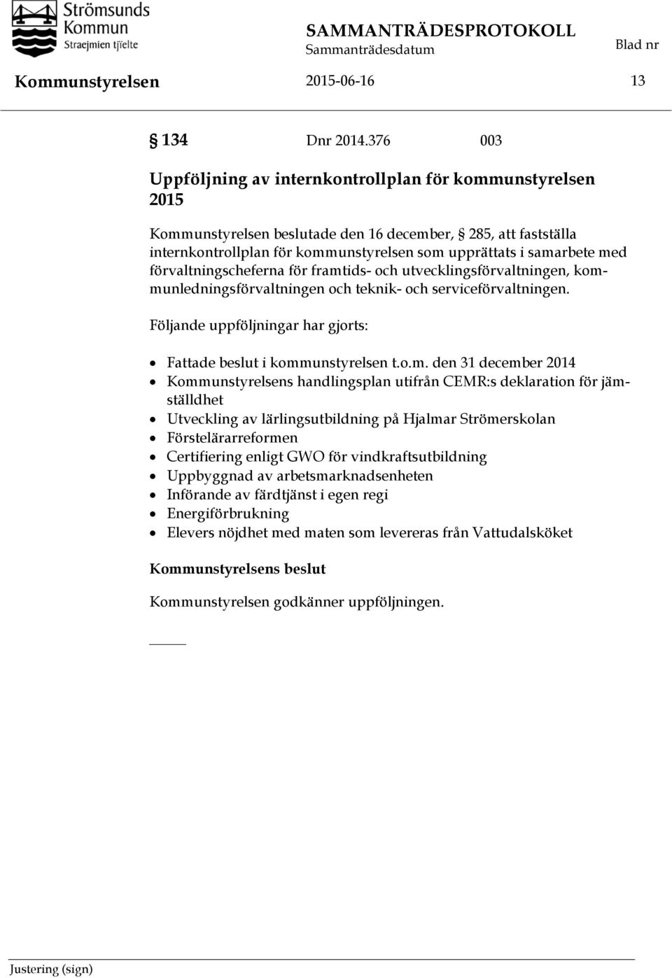 förvaltningscheferna för framtids- och utvecklingsförvaltningen, kommunledningsförvaltningen och teknik- och serviceförvaltningen.