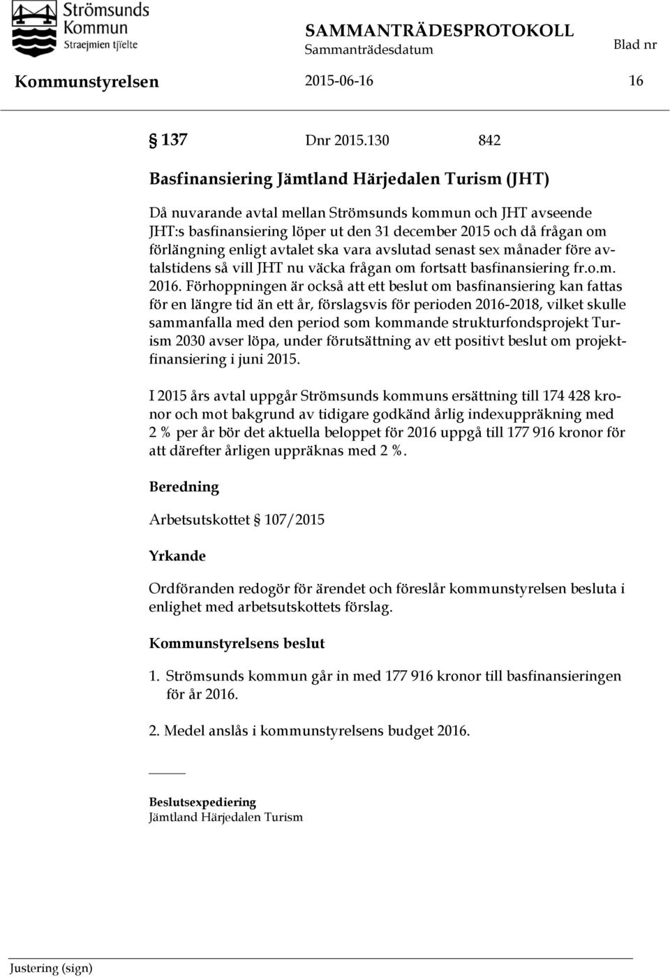 enligt avtalet ska vara avslutad senast sex månader före avtalstidens så vill JHT nu väcka frågan om fortsatt basfinansiering fr.o.m. 2016.