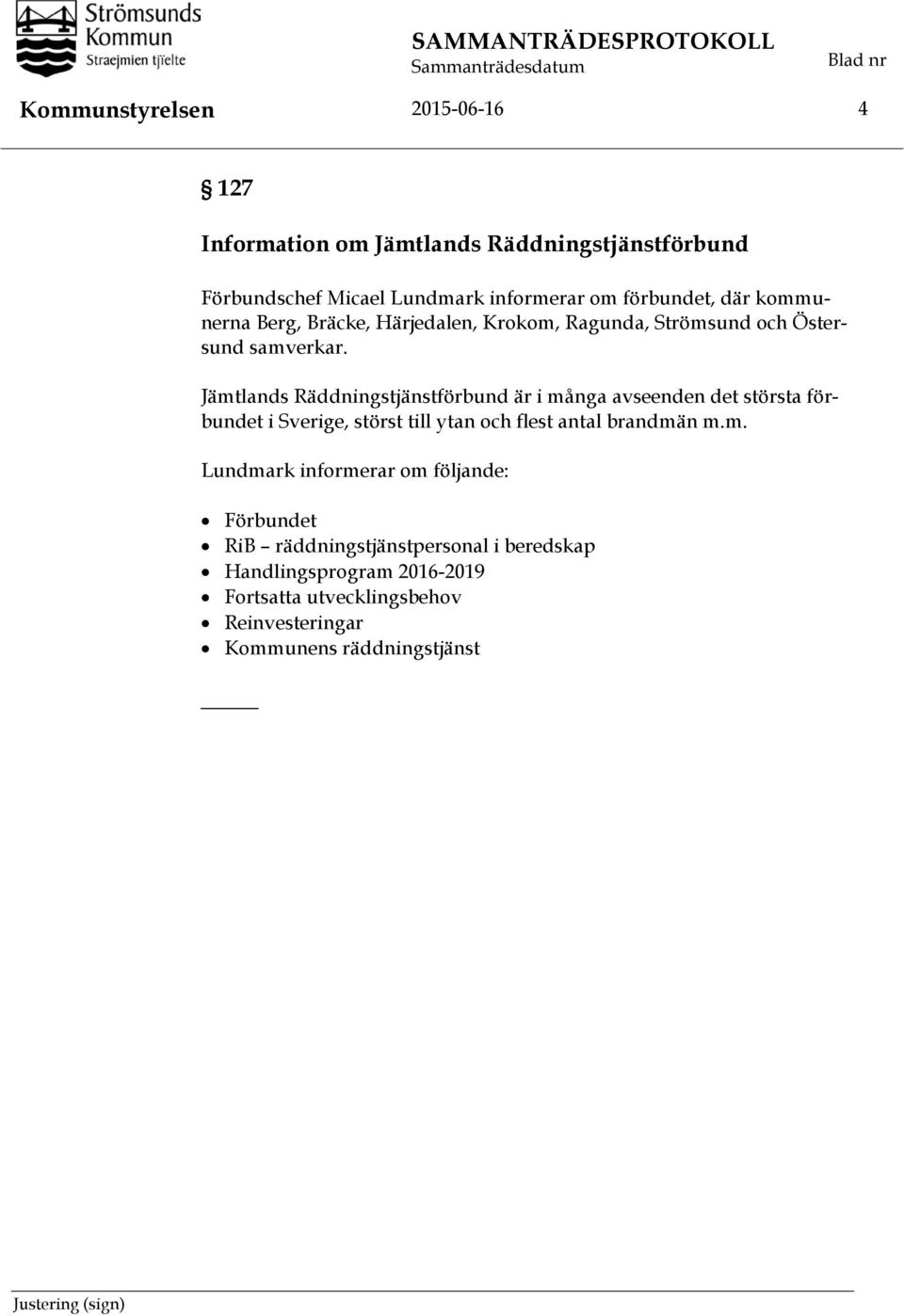 Jämtlands Räddningstjänstförbund är i många avseenden det största förbundet i Sverige, störst till ytan och flest antal brandmän m.m.