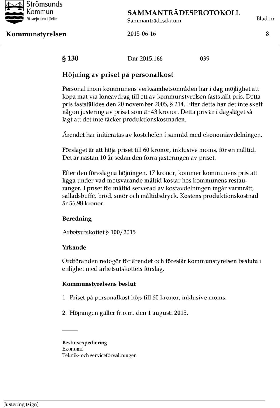 Detta pris fastställdes den 20 november 2005, 214. Efter detta har det inte skett någon justering av priset som är 43 kronor.