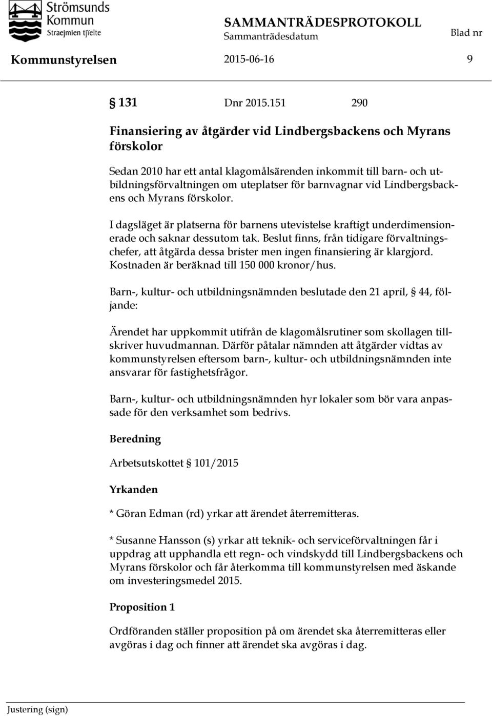 Lindbergsbackens och Myrans förskolor. I dagsläget är platserna för barnens utevistelse kraftigt underdimensionerade och saknar dessutom tak.
