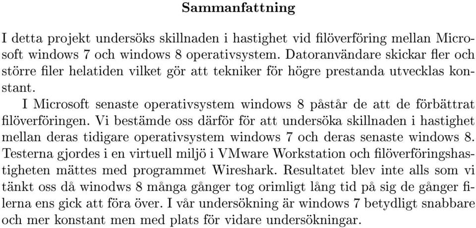 I Microsoft senaste operativsystem windows 8 påstår de att de förbättrat löverföringen.