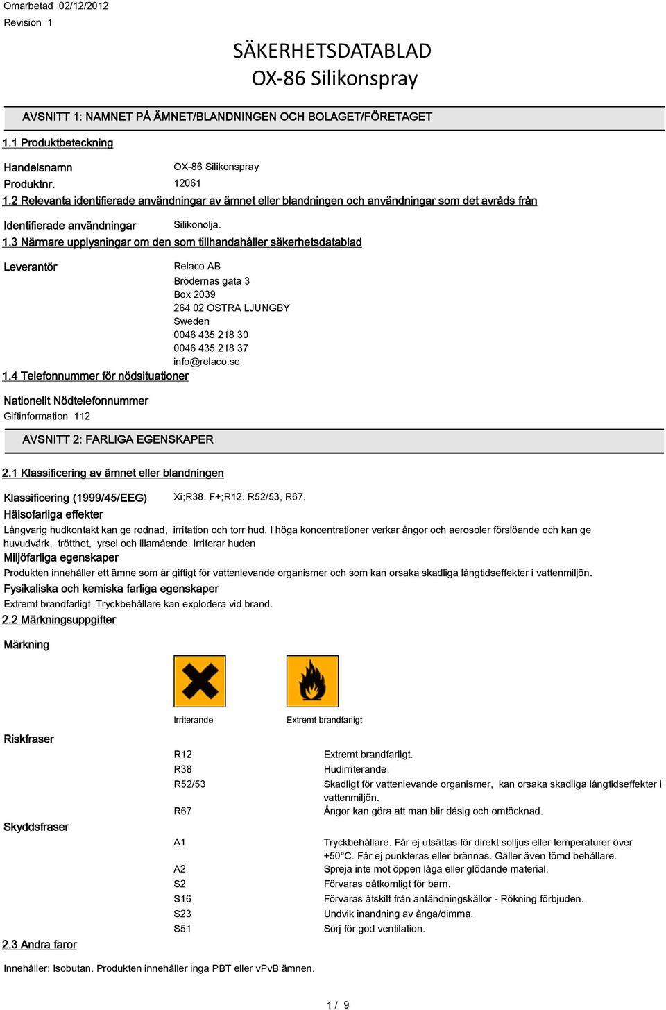 3 Närmare upplysningar om den som tillhandahåller säkerhetsdatablad Leverantör Relaco AB Brödernas gata 3 Box 2039 264 02 ÖSTRA LJUNGBY Sweden 0046 435 218 30 0046 435 218 37 info@relaco.se 1.