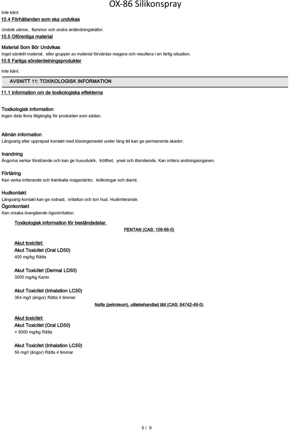 1 Information om de toxikologiska effekterna Toxikologisk information Ingen data finns tillgänglig för produkten som sådan.