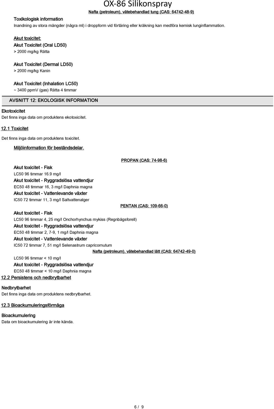 INFORMATION Ekotoxicitet Det finns inga data om produktens ekotoxicitet. 12.1 Toxicitet Det finns inga data om produktens toxicitet. Miljöinformation för beståndsdelar.