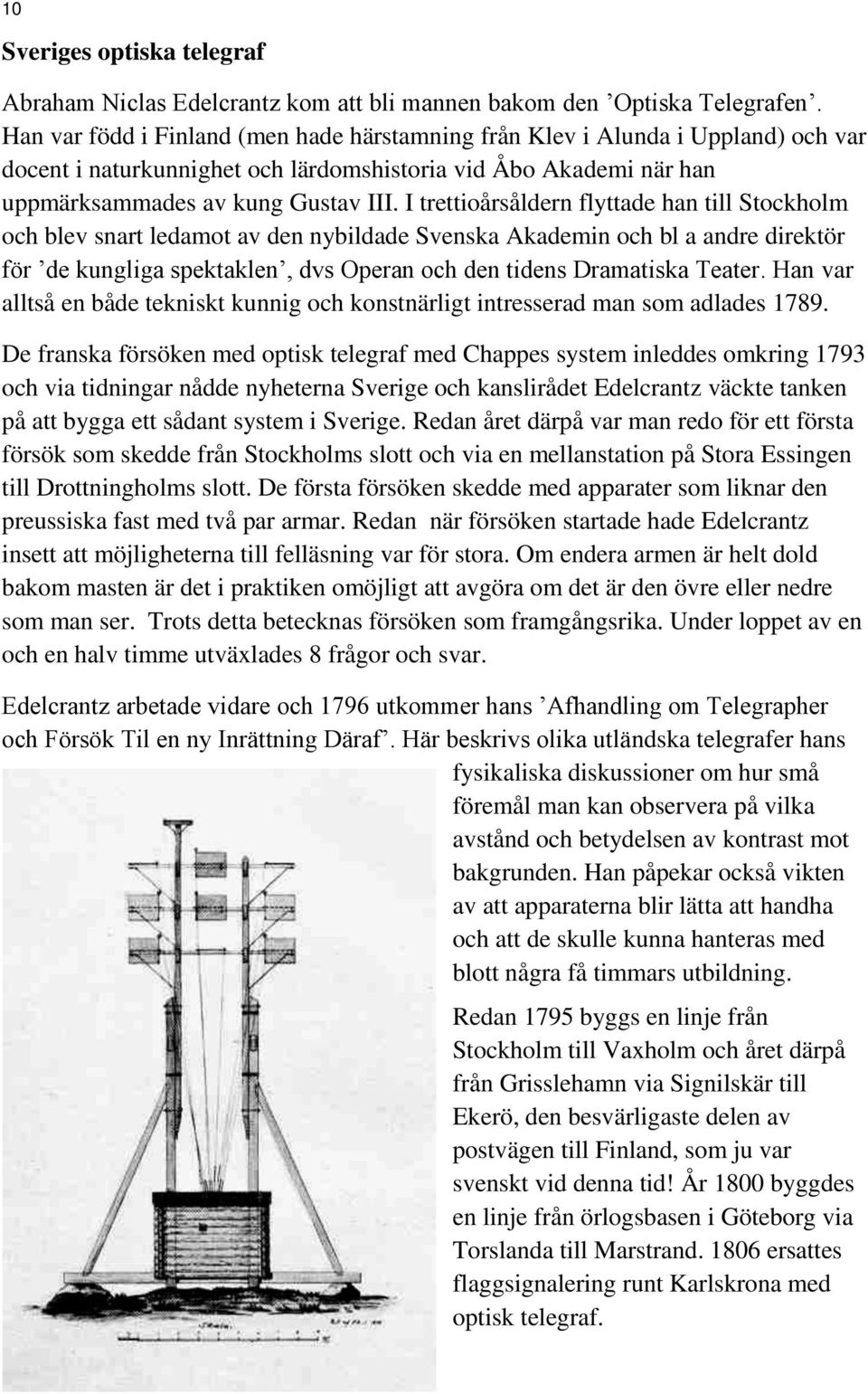 I trettioårsåldern flyttade han till Stockholm och blev snart ledamot av den nybildade Svenska Akademin och bl a andre direktör för de kungliga spektaklen, dvs Operan och den tidens Dramatiska Teater.