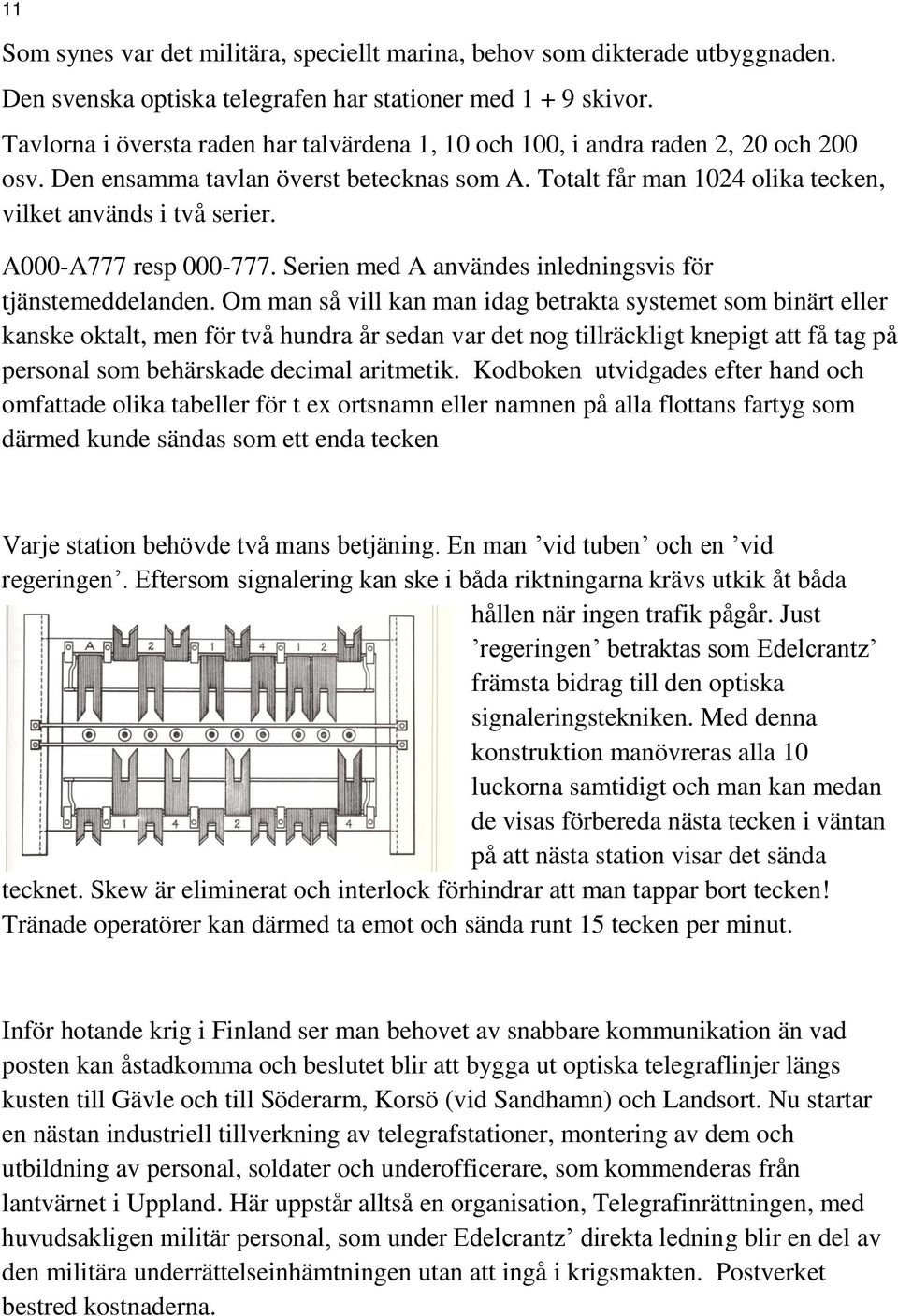 A000-A777 resp 000-777. Serien med A användes inledningsvis för tjänstemeddelanden.