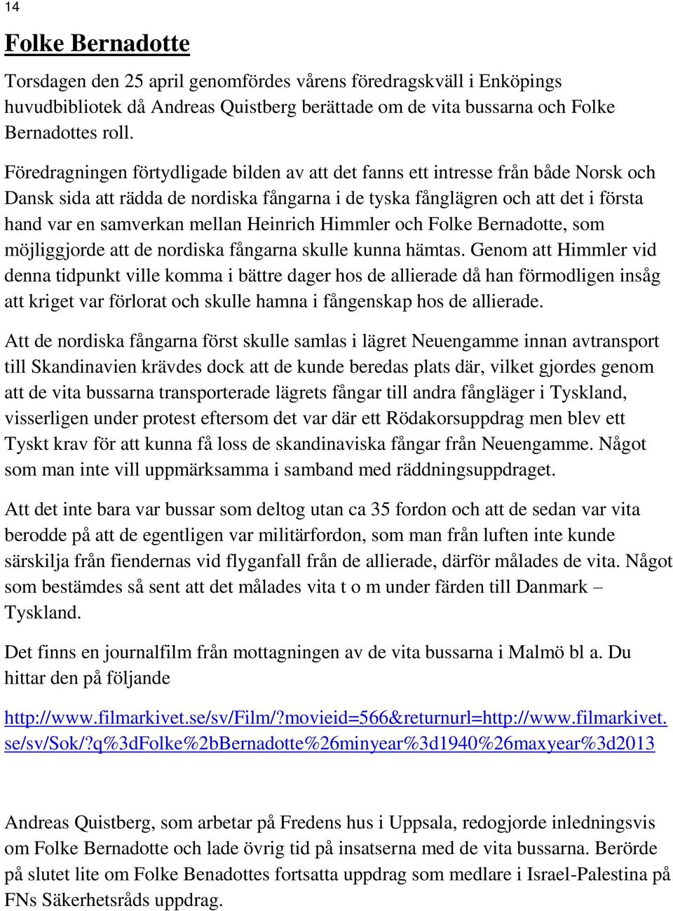 Heinrich Himmler och Folke Bernadotte, som möjliggjorde att de nordiska fångarna skulle kunna hämtas.