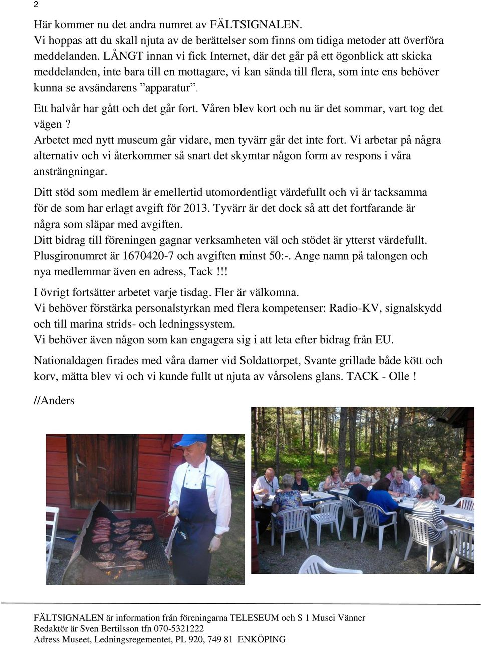 Ett halvår har gått och det går fort. Våren blev kort och nu är det sommar, vart tog det vägen? Arbetet med nytt museum går vidare, men tyvärr går det inte fort.