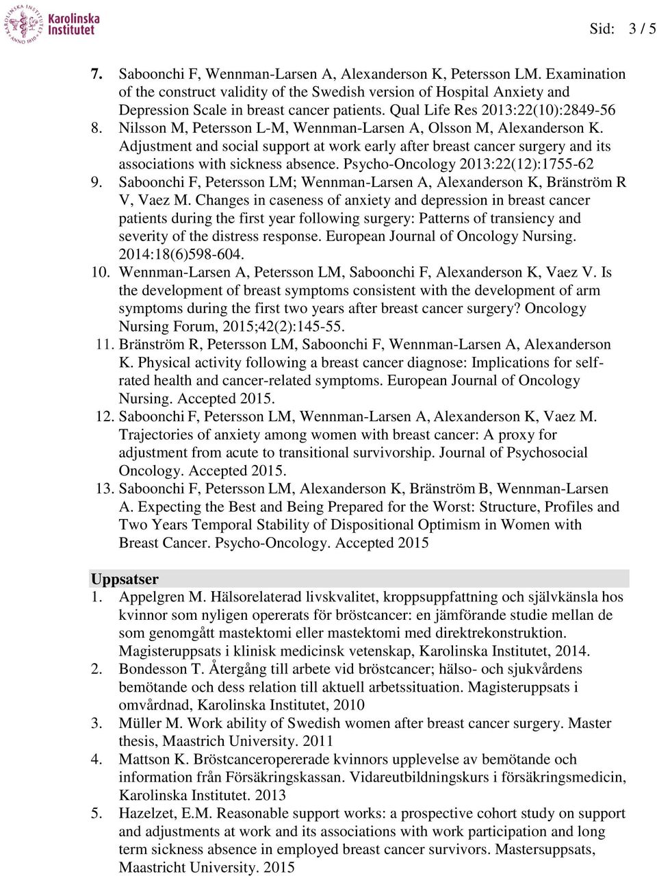 Nilsson M, Petersson L-M, Wennman-Larsen A, Olsson M, Alexanderson K. Adjustment and social support at work early after breast cancer surgery and its associations with sickness absence.