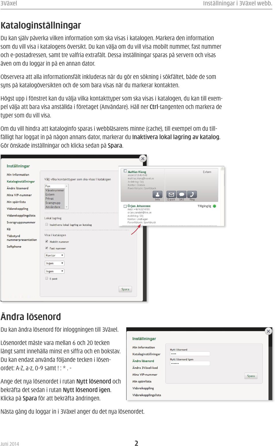 Observera att alla informationsfält inkluderas när du gör en sökning i sökfältet, både de som syns på katalogöversikten och de som bara visas när du markerar kontakten.