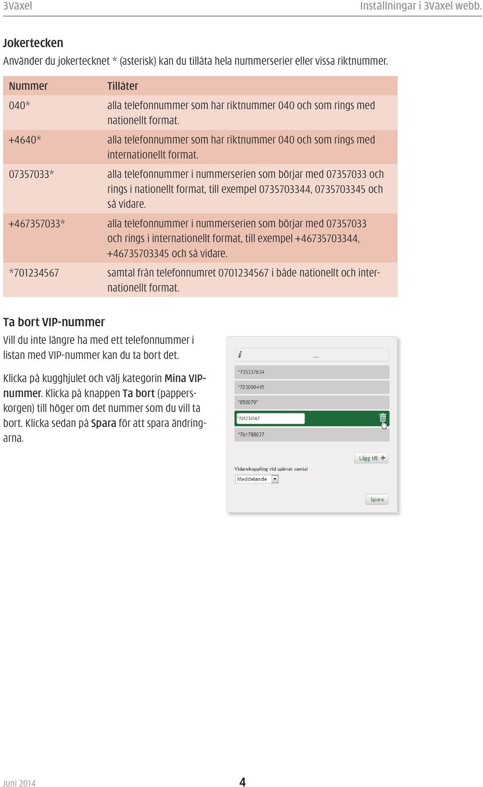 07357033* alla telefonnummer i nummerserien som börjar med 07357033 och rings i nationellt format, till exempel 0735703344, 0735703345 och så vidare.