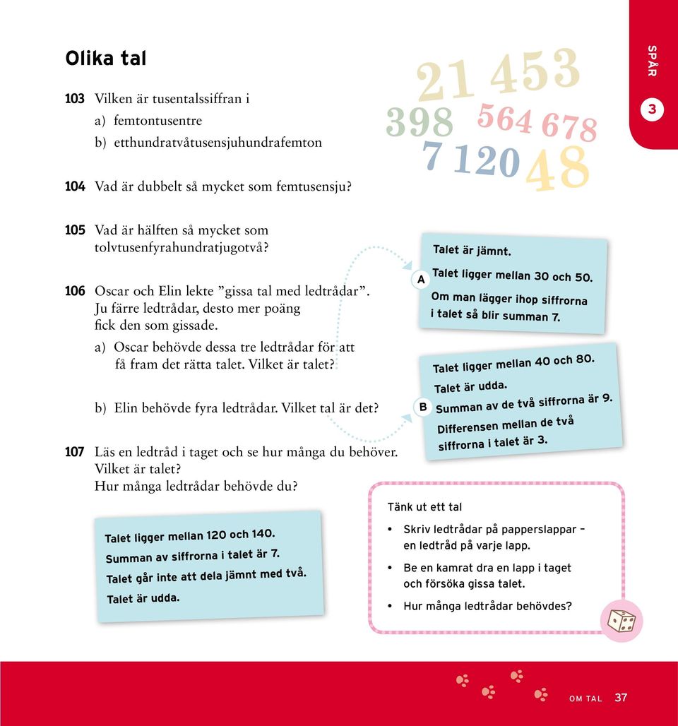 b) Elin behövde fyr ledtrådr. Vilket tl är det? 07 Läs en ledtråd i tget ch se hur mång du behöver. Vilket är tlet? Hur mång ledtrådr behövde du? Tänk ut ett tl Tlet ligger melln 0 ch.