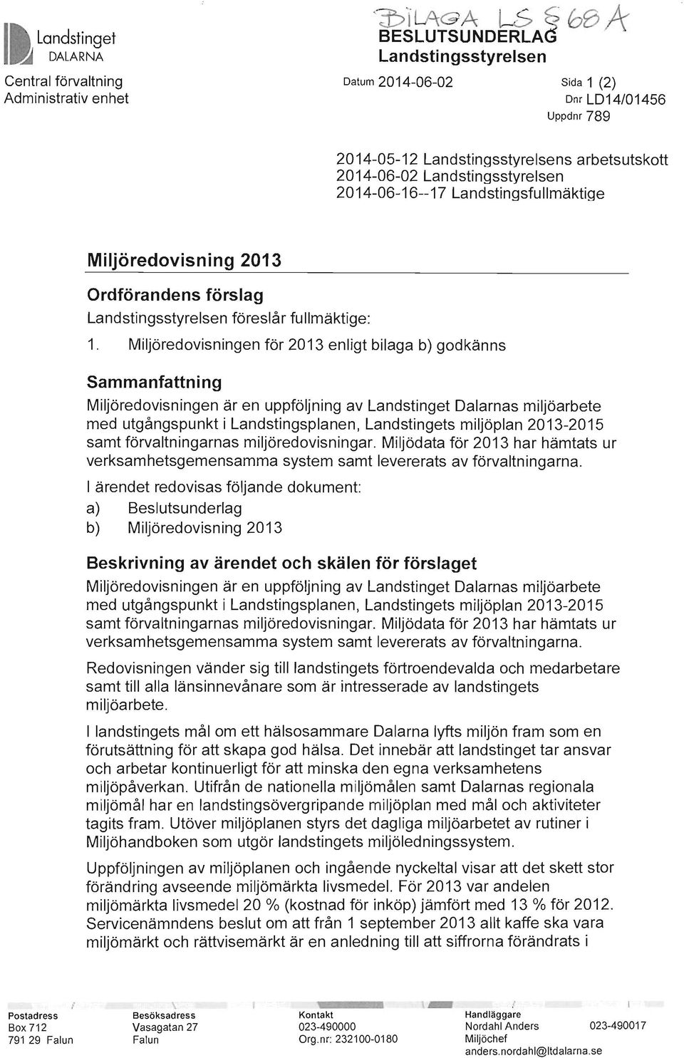Landstingsfullmäktige Miljöredovisning 2013 Ordförandens förslag Landstingsstyrelsen föreslår fullmäktige: 1.
