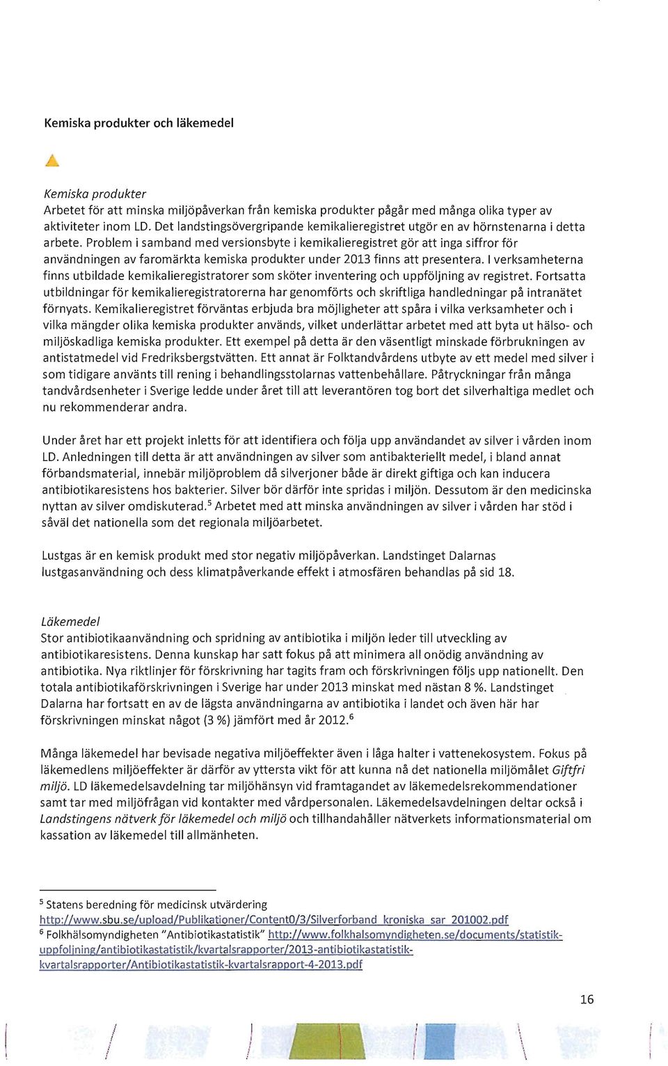 Problem i samband med versionsbyte i kemikal ieregistret gör att inga siffror för användningen av faromärkta kemiska produkter under 2013 finns att presentera.