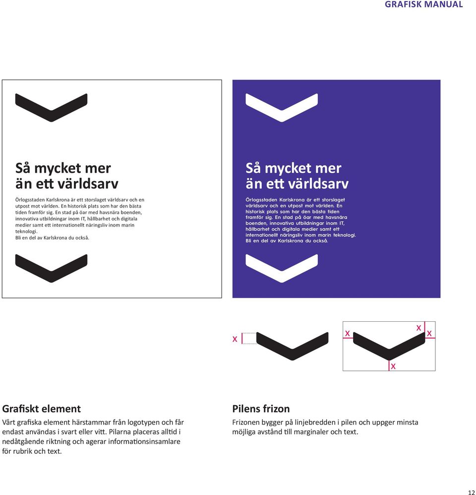 x x x x x Grafiskt element Vårt grafiska element härstammar från logotypen och får endast användas i svart eller vitt.