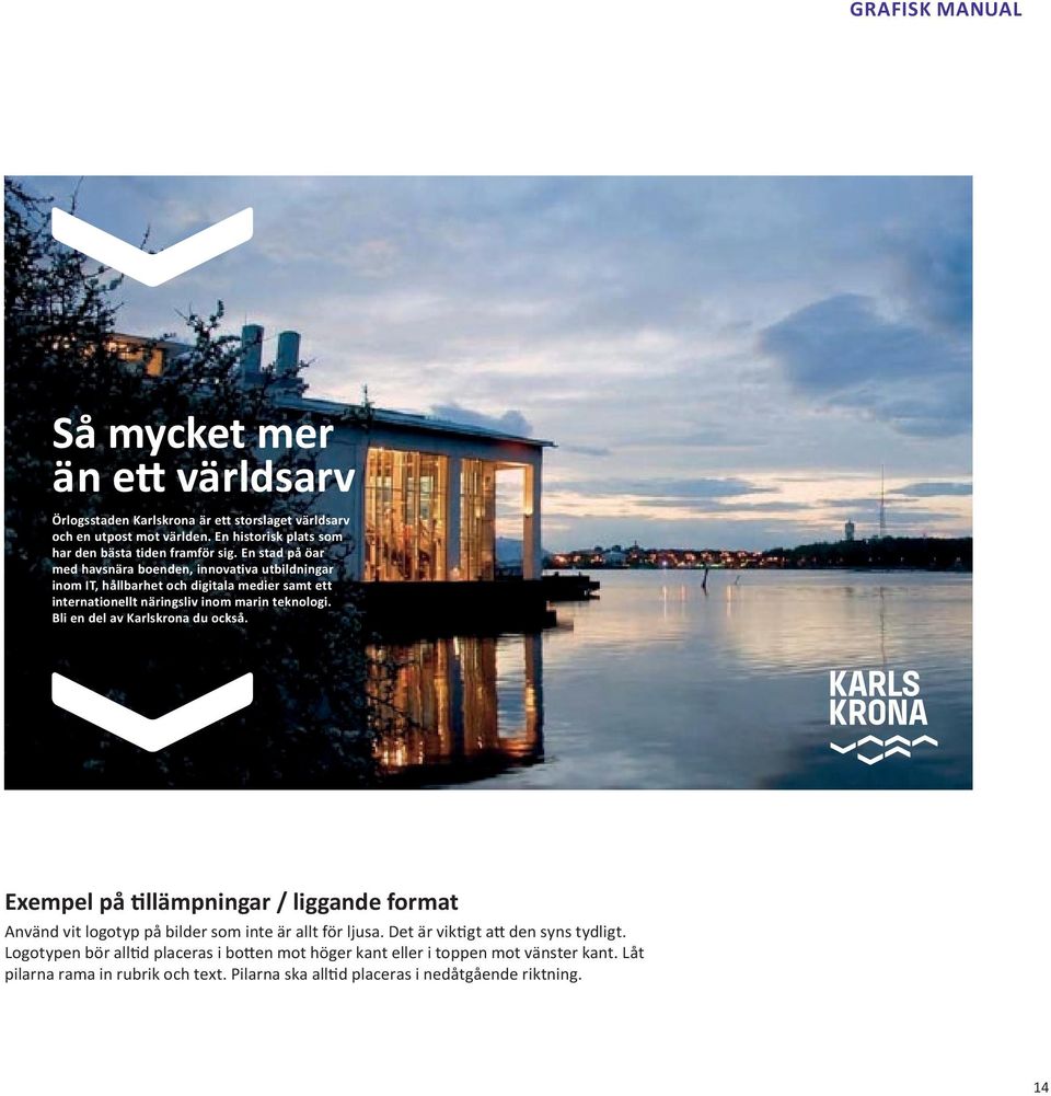 Bli en del av Karlskrona du också. Exempel på tillämpningar / liggande format Använd vit logotyp på bilder som inte är allt för ljusa.